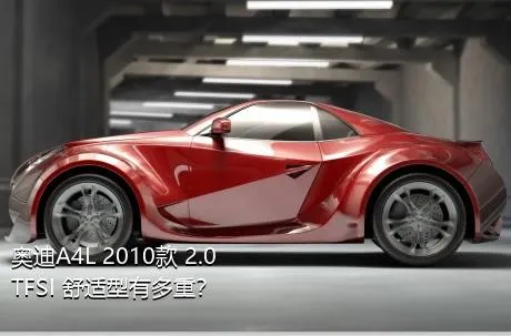 奥迪A4L 2010款 2.0 TFSI 舒适型有多重？