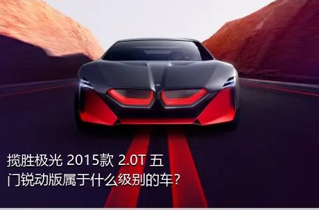 揽胜极光 2015款 2.0T 五门锐动版属于什么级别的车？