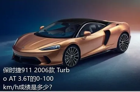 保时捷911 2006款 Turbo AT 3.6T的0-100km/h成绩是多少？