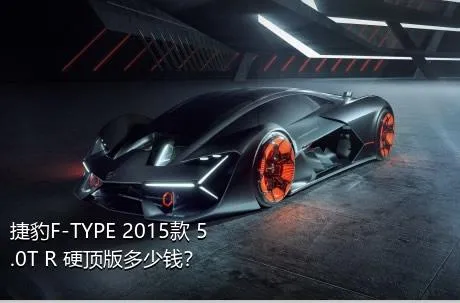 捷豹F-TYPE 2015款 5.0T R 硬顶版多少钱？