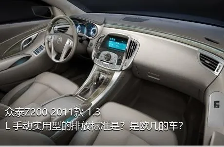 众泰Z200 2011款 1.3L 手动实用型的排放标准是？是欧几的车？