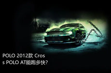 POLO 2012款 Cross POLO AT能跑多快？