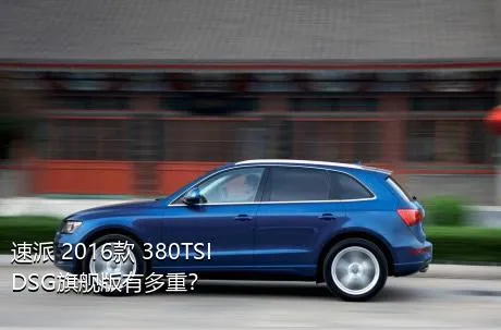 速派 2016款 380TSI DSG旗舰版有多重？