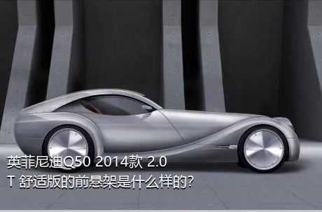 英菲尼迪Q50 2014款 2.0T 舒适版的前悬架是什么样的？