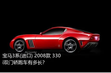 宝马3系(进口) 2008款 330i双门轿跑车有多长？