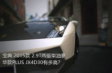 宝典 2015款 2.9T两驱柴油豪华款PLUS JX4D30有多高？