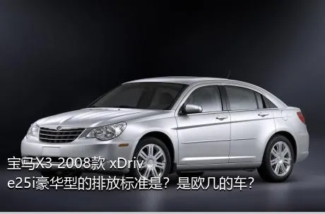 宝马X3 2008款 xDrive25i豪华型的排放标准是？是欧几的车？