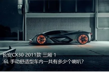 长安CX30 2011款 三厢 1.6L 手动舒适型车内一共有多少个喇叭？