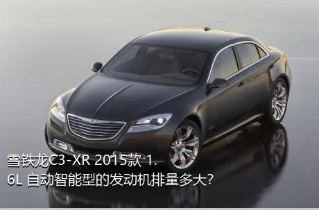 雪铁龙C3-XR 2015款 1.6L 自动智能型的发动机排量多大？