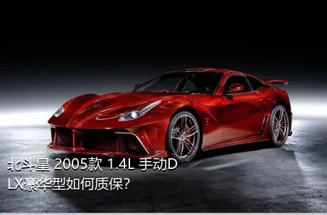 北斗星 2005款 1.4L 手动DLX豪华型如何质保？