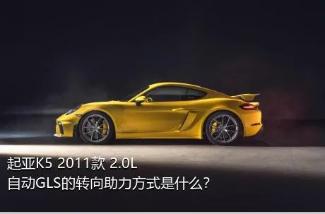 起亚K5 2011款 2.0L 自动GLS的转向助力方式是什么？