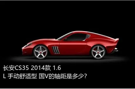 长安CS35 2014款 1.6L 手动舒适型 国V的轴距是多少？