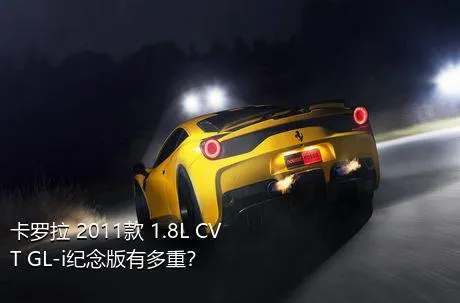 卡罗拉 2011款 1.8L CVT GL-i纪念版有多重？