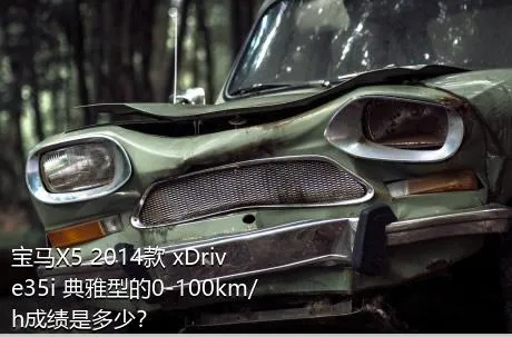 宝马X5 2014款 xDrive35i 典雅型的0-100km/h成绩是多少？