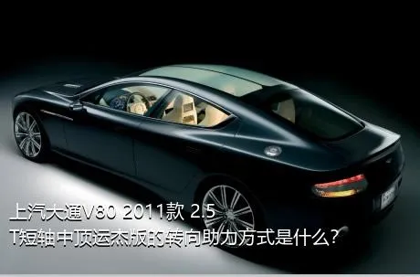 上汽大通V80 2011款 2.5T短轴中顶运杰版的转向助力方式是什么？