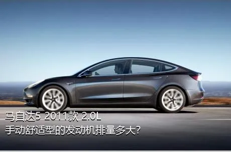 马自达5 2011款 2.0L 手动舒适型的发动机排量多大？