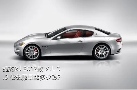 捷豹XJ 2012款 XJL 3.0 伦敦限量版多少钱？