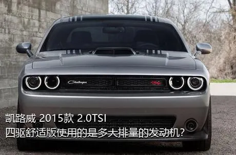 凯路威 2015款 2.0TSI 四驱舒适版使用的是多大排量的发动机？