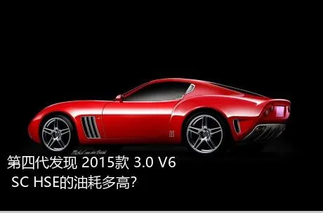 第四代发现 2015款 3.0 V6 SC HSE的油耗多高？