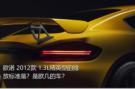 欧诺 2012款 1.3L精英型的排放标准是？是欧几的车？