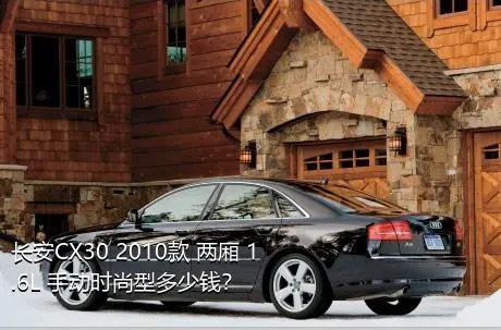 长安CX30 2010款 两厢 1.6L 手动时尚型多少钱？