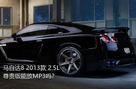 马自达8 2013款 2.5L 尊贵版能放MP3吗？