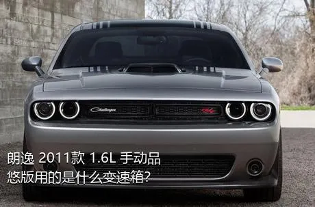 朗逸 2011款 1.6L 手动品悠版用的是什么变速箱？