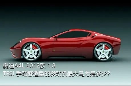 奥迪A4L 2012款 1.8 TFSI 手动舒适型的发动机最大马力是多少？