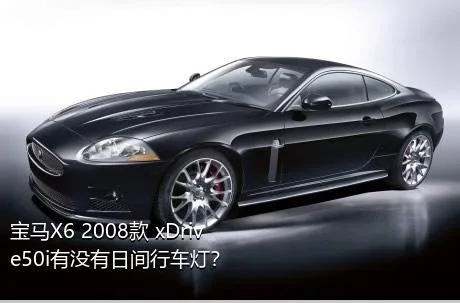 宝马X6 2008款 xDrive50i有没有日间行车灯？