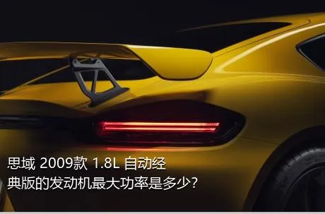 思域 2009款 1.8L 自动经典版的发动机最大功率是多少？