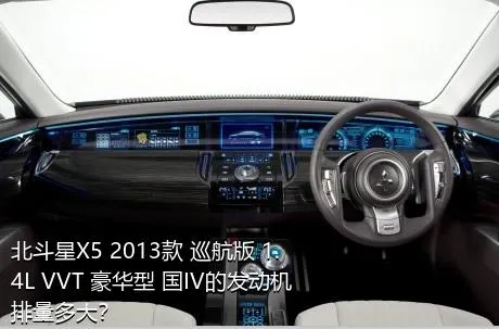 北斗星X5 2013款 巡航版 1.4L VVT 豪华型 国IV的发动机排量多大？