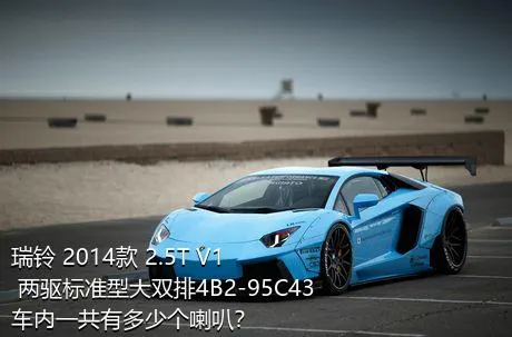 瑞铃 2014款 2.5T V1 两驱标准型大双排4B2-95C43车内一共有多少个喇叭？