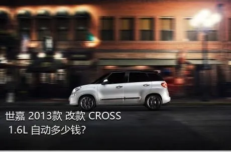 世嘉 2013款 改款 CROSS 1.6L 自动多少钱？