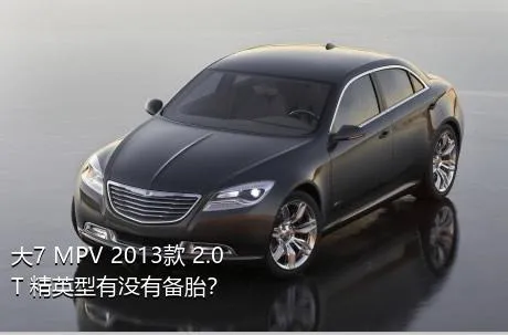 大7 MPV 2013款 2.0T 精英型有没有备胎？