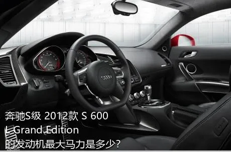 奔驰S级 2012款 S 600 L Grand Edition的发动机最大马力是多少？