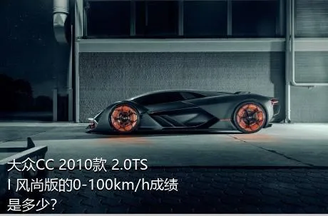 大众CC 2010款 2.0TSI 风尚版的0-100km/h成绩是多少？