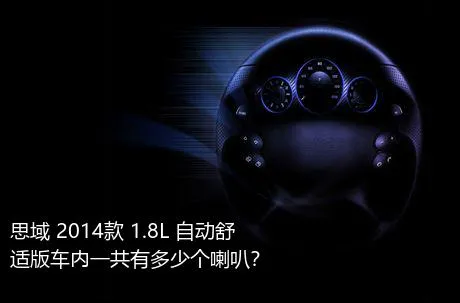 思域 2014款 1.8L 自动舒适版车内一共有多少个喇叭？