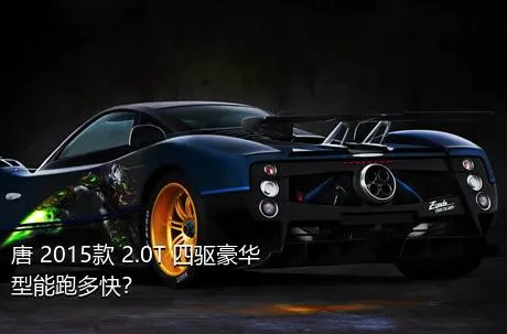 唐 2015款 2.0T 四驱豪华型能跑多快？