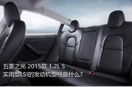 五菱之光 2015款 1.2L S实用型LSI的发动机型号是什么？