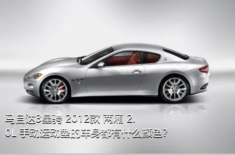 马自达3星骋 2012款 两厢 2.0L 手动运动型的车身都有什么颜色？