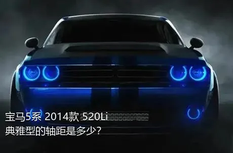 宝马5系 2014款 520Li 典雅型的轴距是多少？