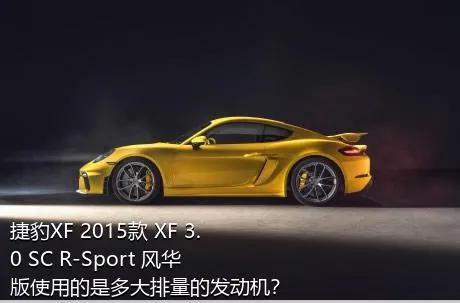 捷豹XF 2015款 XF 3.0 SC R-Sport 风华版使用的是多大排量的发动机？