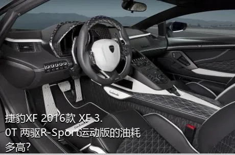 捷豹XF 2016款 XF 3.0T 两驱R-Sport运动版的油耗多高？