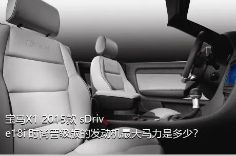 宝马X1 2015款 sDrive18i 时尚晋级版的发动机最大马力是多少？