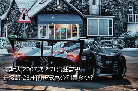 柯斯达 2007款 2.7L汽油高级升级版 23座的长宽高分别是多少？