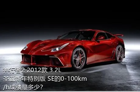 神行者2 2012款 3.2L 圣诞新年特别版 SE的0-100km/h成绩是多少？