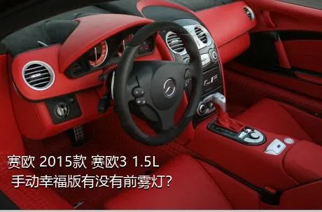 赛欧 2015款 赛欧3 1.5L 手动幸福版有没有前雾灯？