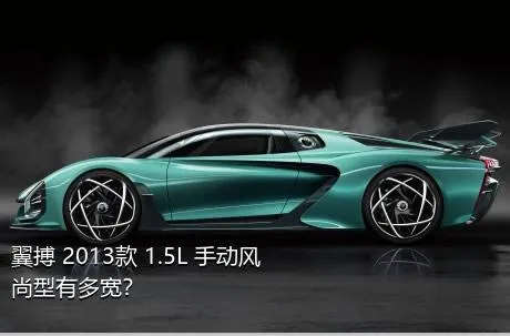 翼搏 2013款 1.5L 手动风尚型有多宽？