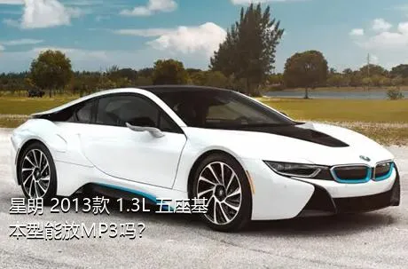 星朗 2013款 1.3L 五座基本型能放MP3吗？