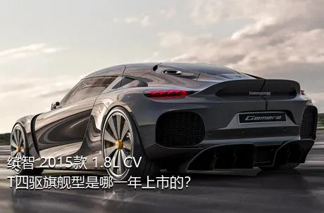 缤智 2015款 1.8L CVT四驱旗舰型是哪一年上市的？